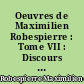 Oeuvres de Maximilien Robespierre : Tome VII : Discours : 2e partie : Janvier-Septembre 1791