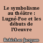 Le symbolisme au théâtre : Lugné-Poe et les débuts de l'Oeuvre
