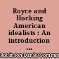 Royce and Hocking American idealists : An introduction to their philosophy, with selected letters