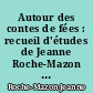 Autour des contes de fées : recueil d'études de Jeanne Roche-Mazon accompagnées de pièces complémentaires