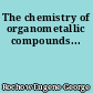 The chemistry of organometallic compounds...