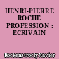 HENRI-PIERRE ROCHE PROFESSION : ECRIVAIN