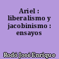 Ariel : liberalismo y jacobinismo : ensayos