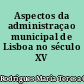 Aspectos da administraçao municipal de Lisboa no século XV