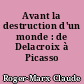 Avant la destruction d'un monde : de Delacroix à Picasso