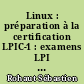 Linux : préparation à la certification LPIC-1 : examens LPI 101 et LPI 102 : 46 travaux pratiques, 534 questions réponses