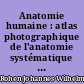 Anatomie humaine : atlas photographique de l'anatomie systématique et topographique