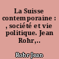 La Suisse contemporaine : , société et vie politique. Jean Rohr,..