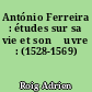 António Ferreira : études sur sa vie et son œuvre : (1528-1569)