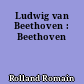 Ludwig van Beethoven : Beethoven