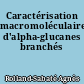 Caractérisation macromoléculaire d'alpha-glucanes branchés