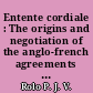 Entente cordiale : The origins and negotiation of the anglo-french agreements of 8 april 1904
