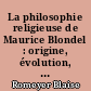 La philosophie religieuse de Maurice Blondel : origine, évolution, maturité et achèvement