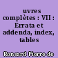 Œuvres complètes : VII : Errata et addenda, index, tables