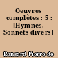 Oeuvres complètes : 5 : [Hymnes. Sonnets divers]