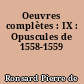 Oeuvres complètes : IX : Opuscules de 1558-1559