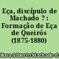 Eça, discípulo de Machado ? : Formação de Eça de Queirós (1875-1880)