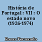 História de Portugal : VII : O estado novo (1926-1974)