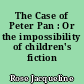 The Case of Peter Pan : Or the impossibility of children's fiction