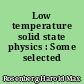 Low temperature solid state physics : Some selected topics...