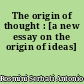 The origin of thought : [a new essay on the origin of ideas]