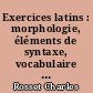 Exercices latins : morphologie, éléments de syntaxe, vocabulaire initial : classe de sixième