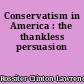 Conservatism in America : the thankless persuasion