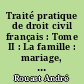 Traité pratique de droit civil français : Tome II : La famille : mariage, divorce, filiation