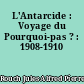 L'Antarcide : Voyage du Pourquoi-pas ? : 1908-1910