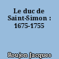 Le duc de Saint-Simon : 1675-1755