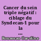 Cancer du sein triple négatif : ciblage du Syndecan-1 pour la radioimmunothérapie et l'immunoTEP