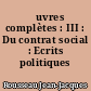 Œuvres complètes : III : Du contrat social : Ecrits politiques