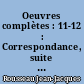 Oeuvres complètes : 11-12 : Correspondance, suite : Correspondance, suite et fin : Mélanges