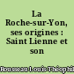 La Roche-sur-Yon, ses origines : Saint Lienne et son prieuré