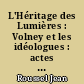 L'Héritage des Lumières : Volney et les idéologues : actes du Colloque d'Angers, 14, 15, 16, 17 mai 1987