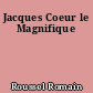 Jacques Coeur le Magnifique