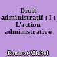 Droit administratif : I : L'action administrative