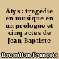 Atys : tragédie en musique en un prologue et cinq actes de Jean-Baptiste Lully