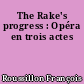 The Rake's progress : Opéra en trois actes
