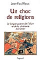 Un choc de religions : la longue guerre de l'islam et de la chrétienté : 622-2007