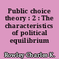 Public choice theory : 2 : The characteristics of political equilibrium