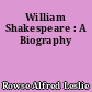 William Shakespeare : A Biography