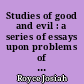 Studies of good and evil : a series of essays upon problems of philosophy and of life