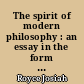 The spirit of modern philosophy : an essay in the form of lectures