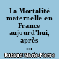La Mortalité maternelle en France aujourd'hui, après soixante ans de lutte efficace