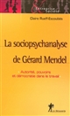 La sociopsychanalyse de Gérard Mendel : Autorité, pouvoirs et démocratie dans le travail