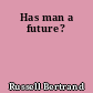 Has man a future?