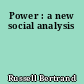 Power : a new social analysis