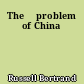 The 	problem of China