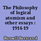 The Philosophy of logical atomism and other essays : 1914-19